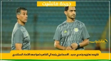قائمة نهائية وتحدي جديد.. الإسماعيلي يتجه إلى القاهرة لمواجهة الاتحاد السكندري 1
